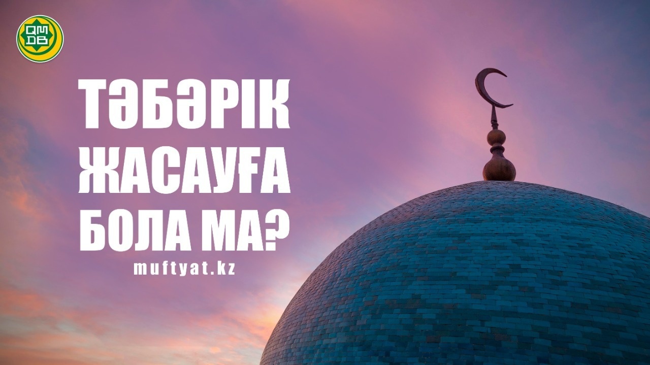 ТӘБӘРІК ЖАСАУҒА БОЛА МА?