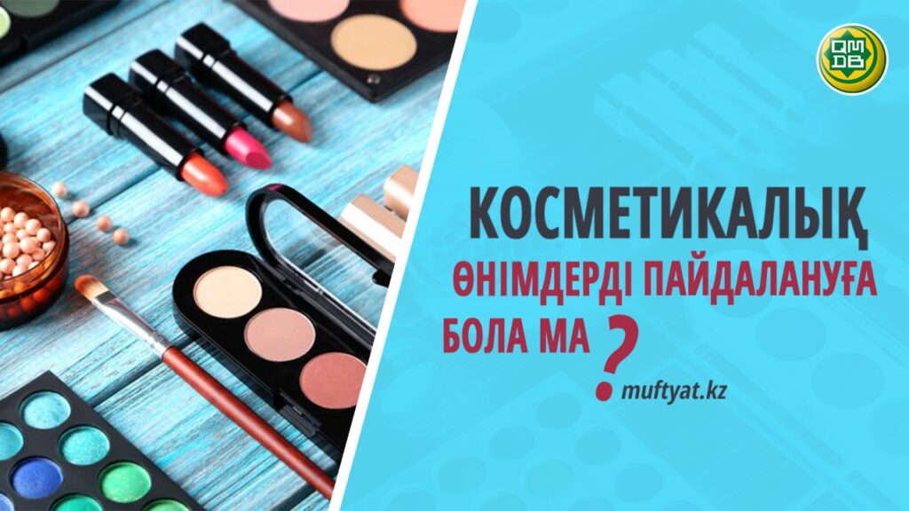 Косметикалық өнімдерді пайдалануға бола ма?!